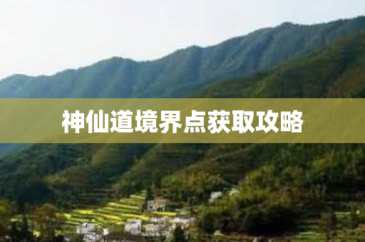 神仙道境界点获取攻略 神仙道境界点获取攻略