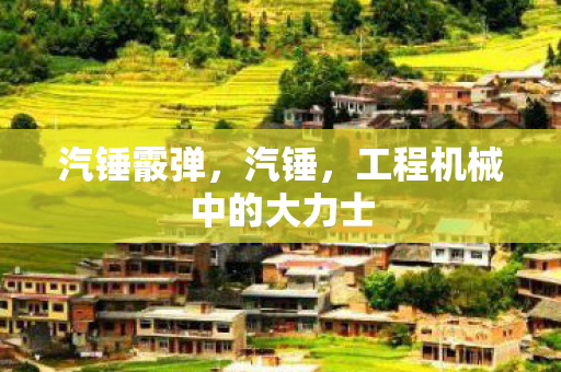 汽锤霰弹，汽锤，工程机械中的大力士