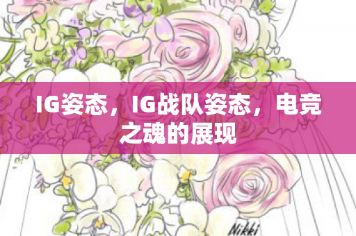 IG姿态,IG战队姿态,电竞之魂的展现 IG姿态,IG战队姿态,电竞之魂的展现