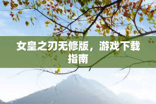 女皇之刃无修版，游戏下载指南
