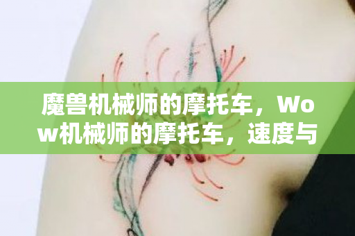 魔兽机械师的摩托车,Wow机械师的摩托车,速度与激情的完美融合 魔兽机械师的摩托车,Wow机械师的摩托车,速度与激情的完美融合