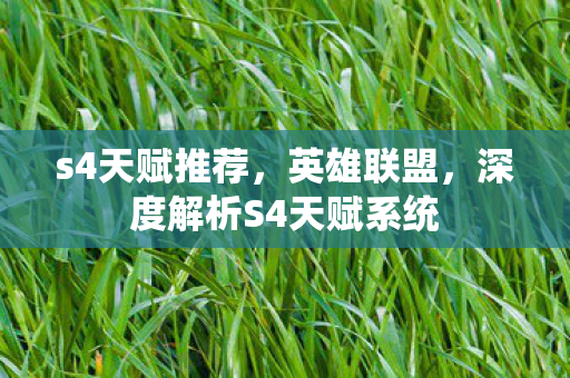 s4天赋推荐,英雄联盟,深度解析S4天赋系统 s4天赋推荐,英雄联盟,深度解析S4天赋系统