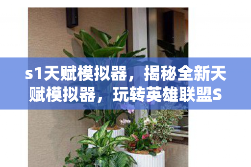 s1天赋模拟器,揭秘全新天赋模拟器,玩转英雄联盟S4天赋系统 s1天赋模拟器,揭秘全新天赋模拟器,玩转英雄联盟S4天赋系统