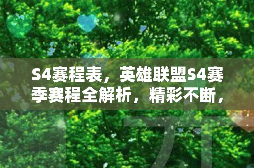 S4赛程表，英雄联盟S4赛季赛程全解析，精彩不断，谁将登顶荣耀之巅？