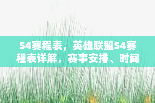 S4赛程表,英雄联盟S4赛程表详解,赛事安排、时间、地点一网打尽 S4赛程表,英雄联盟S4赛程表详解,赛事安排、时间、地点一网打尽