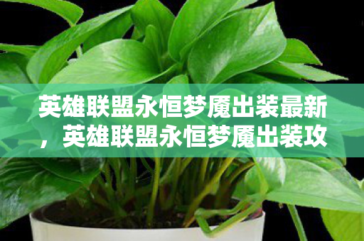 英雄联盟永恒梦魇出装最新,英雄联盟永恒梦魇出装攻略,征服敌人,掌控夜晚的节奏 英雄联盟永恒梦魇出装最新,英雄联盟永恒梦魇出装攻略,征服敌人,掌控夜晚的节奏