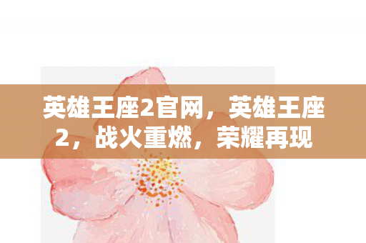 英雄王座2官网，英雄王座2，战火重燃，荣耀再现