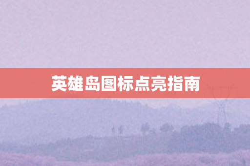 英雄岛图标点亮指南 英雄岛图标点亮指南