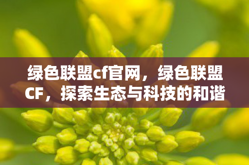 绿色联盟cf官网，绿色联盟CF，探索生态与科技的和谐共生之道
