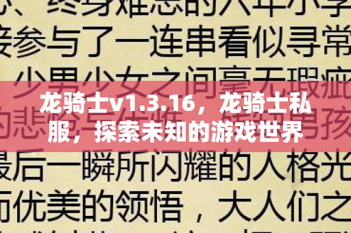 龙骑士v1.3.16,龙骑士私服,探索未知的游戏世界 龙骑士v1.3.16,龙骑士私服,探索未知的游戏世界
