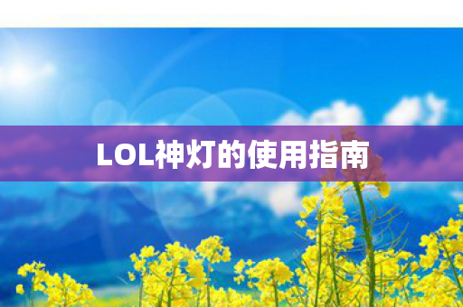 LOL神灯的使用指南 LOL神灯的使用指南