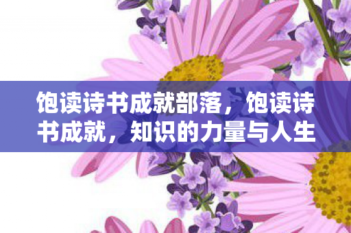 饱读诗书成就部落，饱读诗书成就，知识的力量与人生的辉煌