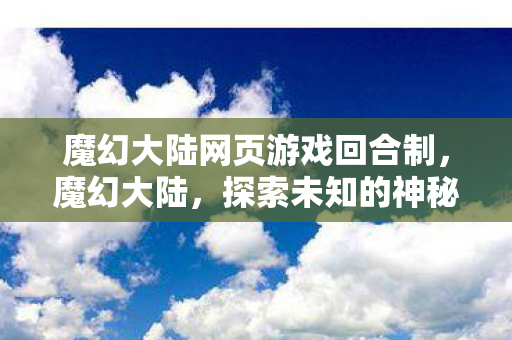 魔幻大陆网页游戏回合制，魔幻大陆，探索未知的神秘世界（第53章）