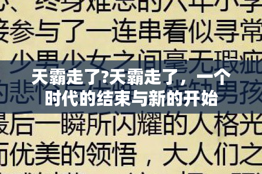 天霸走了?天霸走了,一个时代的结束与新的开始 天霸走了?天霸走了,一个时代的结束与新的开始