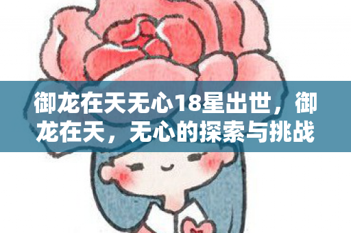 御龙在天无心18星出世，御龙在天，无心的探索与挑战