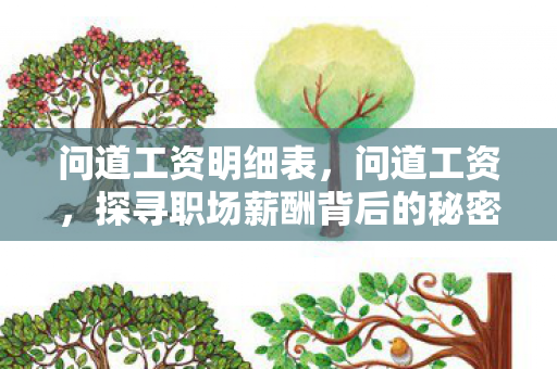 问道工资明细表,问道工资,探寻职场薪酬背后的秘密 问道工资明细表,问道工资,探寻职场薪酬背后的秘密