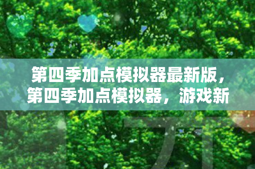 第四季加点模拟器最新版,第四季加点模拟器,游戏新篇章,策略升级的乐趣 第四季加点模拟器最新版,第四季加点模拟器,游戏新篇章,策略升级的乐趣