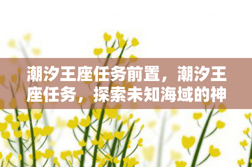 潮汐王座任务前置，潮汐王座任务，探索未知海域的神秘挑战