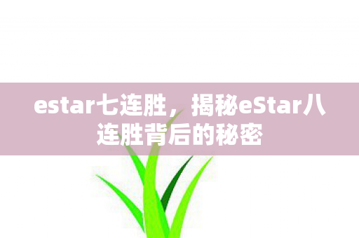 estar七连胜,揭秘eStar八连胜背后的秘密 estar七连胜,揭秘eStar八连胜背后的秘密