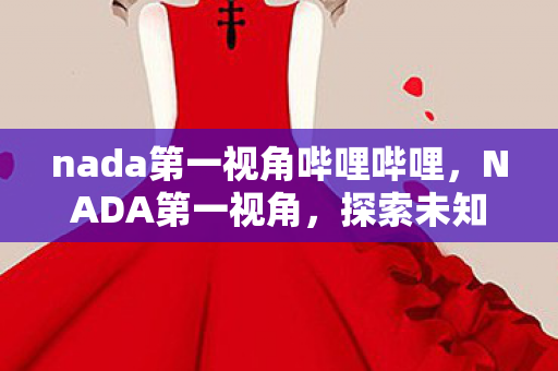 nada第一视角哔哩哔哩,NADA第一视角,探索未知的音乐世界 nada第一视角哔哩哔哩,NADA第一视角,探索未知的音乐世界