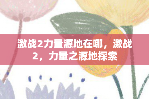 激战2力量源地在哪，激战2，力量之源地探索