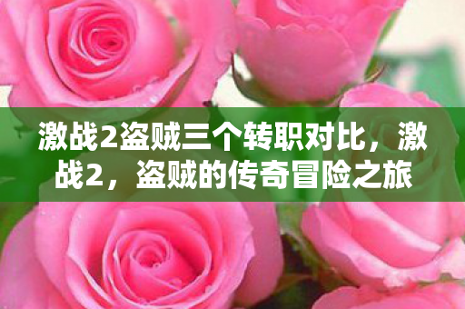 激战2盗贼三个转职对比,激战2,盗贼的传奇冒险之旅 激战2盗贼三个转职对比,激战2,盗贼的传奇冒险之旅