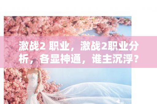 激战2 职业,激战2职业分析,各显神通,谁主沉浮? 激战2 职业,激战2职业分析,各显神通,谁主沉浮?