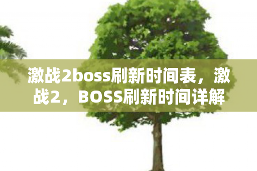 激战2boss刷新时间表,激战2,BOSS刷新时间详解 激战2boss刷新时间表,激战2,BOSS刷新时间详解