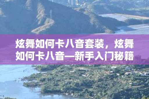 炫舞如何卡八音套装,炫舞如何卡八音—新手入门秘籍 炫舞如何卡八音套装,炫舞如何卡八音—新手入门秘籍