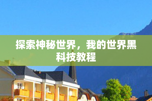 探索神秘世界,我的世界黑科技教程 探索神秘世界,我的世界黑科技教程