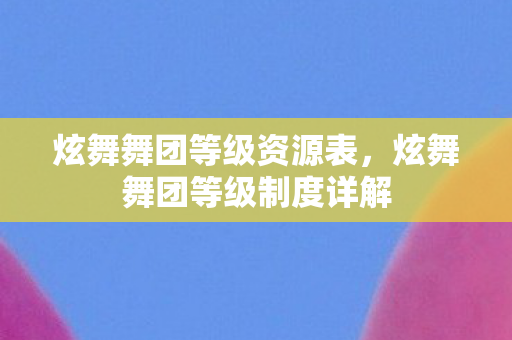 炫舞舞团等级资源表,炫舞舞团等级制度详解 炫舞舞团等级资源表,炫舞舞团等级制度详解