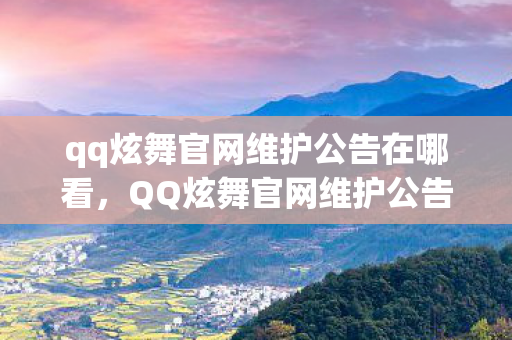 qq炫舞官网维护公告在哪看,QQ炫舞官网维护公告 qq炫舞官网维护公告在哪看,QQ炫舞官网维护公告