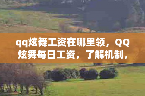 qq炫舞工资在哪里领,QQ炫舞每日工资,了解机制,最大化收益 qq炫舞工资在哪里领,QQ炫舞每日工资,了解机制,最大化收益