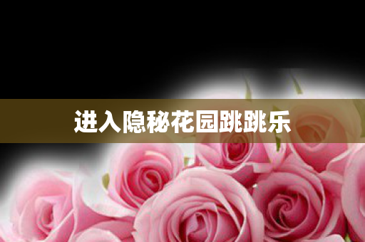 进入隐秘花园跳跳乐 进入隐秘花园跳跳乐