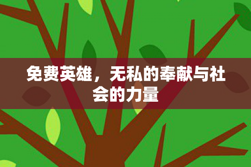 免费英雄,无私的奉献与社会的力量 免费英雄,无私的奉献与社会的力量