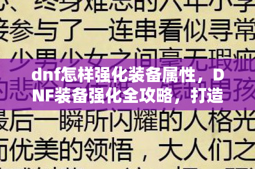dnf怎样强化装备属性,DNF装备强化全攻略,打造无敌战力,轻松提升装备强度 dnf怎样强化装备属性,DNF装备强化全攻略,打造无敌战力,轻松提升装备强度