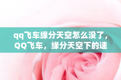 qq飞车缘分天空怎么没了，QQ飞车，缘分天空下的速度与激情