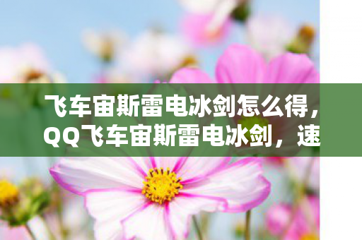 飞车宙斯雷电冰剑怎么得,QQ飞车宙斯雷电冰剑,速度与力量的完美结合 飞车宙斯雷电冰剑怎么得,QQ飞车宙斯雷电冰剑,速度与力量的完美结合