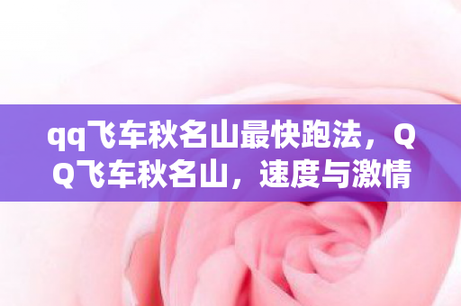 qq飞车秋名山最快跑法，QQ飞车秋名山，速度与激情的不朽传奇