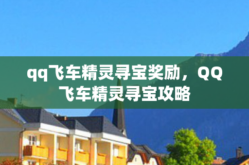 qq飞车精灵寻宝奖励,QQ飞车精灵寻宝攻略 qq飞车精灵寻宝奖励,QQ飞车精灵寻宝攻略