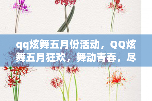 qq炫舞五月份活动,QQ炫舞五月狂欢,舞动青春,尽享游戏盛宴! qq炫舞五月份活动,QQ炫舞五月狂欢,舞动青春,尽享游戏盛宴!