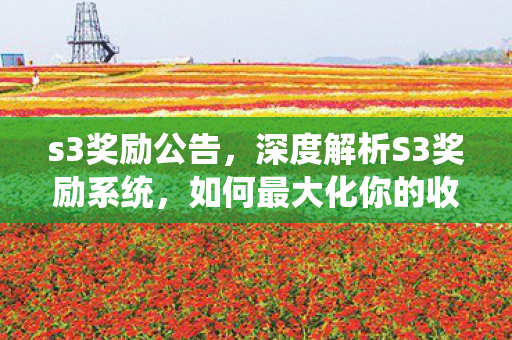 s3奖励公告,深度解析S3奖励系统,如何最大化你的收益? s3奖励公告,深度解析S3奖励系统,如何最大化你的收益?