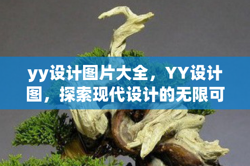 yy设计图片大全,YY设计图,探索现代设计的无限可能 yy设计图片大全,YY设计图,探索现代设计的无限可能