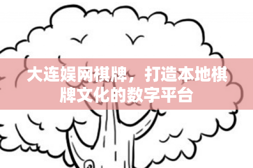 大连娱网棋牌,打造本地棋牌文化的数字平台 大连娱网棋牌,打造本地棋牌文化的数字平台