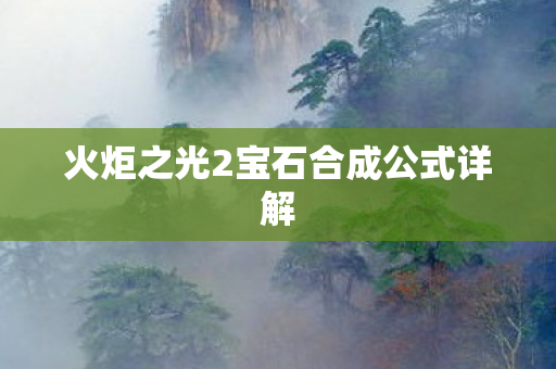 火炬之光2宝石合成公式详解 火炬之光2宝石合成公式详解