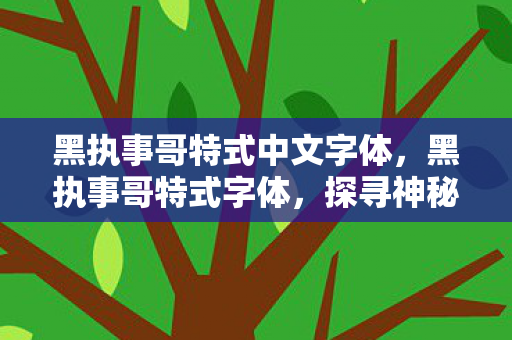 黑执事哥特式中文字体,黑执事哥特式字体,探寻神秘与优雅的交汇点 黑执事哥特式中文字体,黑执事哥特式字体,探寻神秘与优雅的交汇点