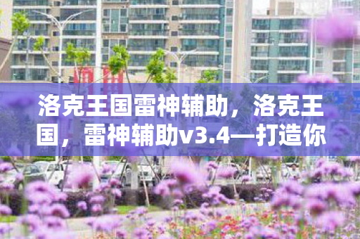 洛克王国雷神辅助,洛克王国,雷神辅助v3.4—打造你的专属神宠 洛克王国雷神辅助,洛克王国,雷神辅助v3.4—打造你的专属神宠