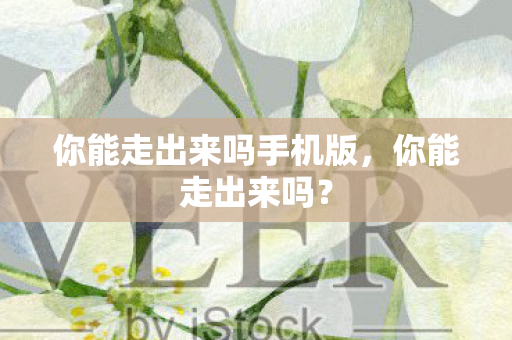 你能走出来吗手机版，你能走出来吗？