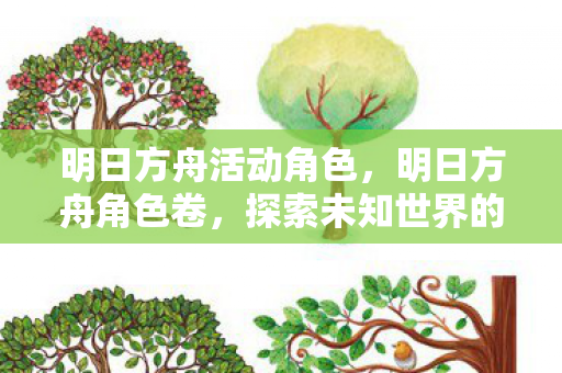 明日方舟活动角色，明日方舟角色卷，探索未知世界的神秘力量