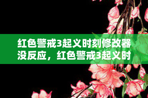 红色警戒3起义时刻修改器没反应,红色警戒3起义时刻修改器,解锁无限可能 红色警戒3起义时刻修改器没反应,红色警戒3起义时刻修改器,解锁无限可能